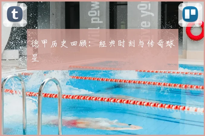 德甲历史回顾:经典时刻与传奇球星