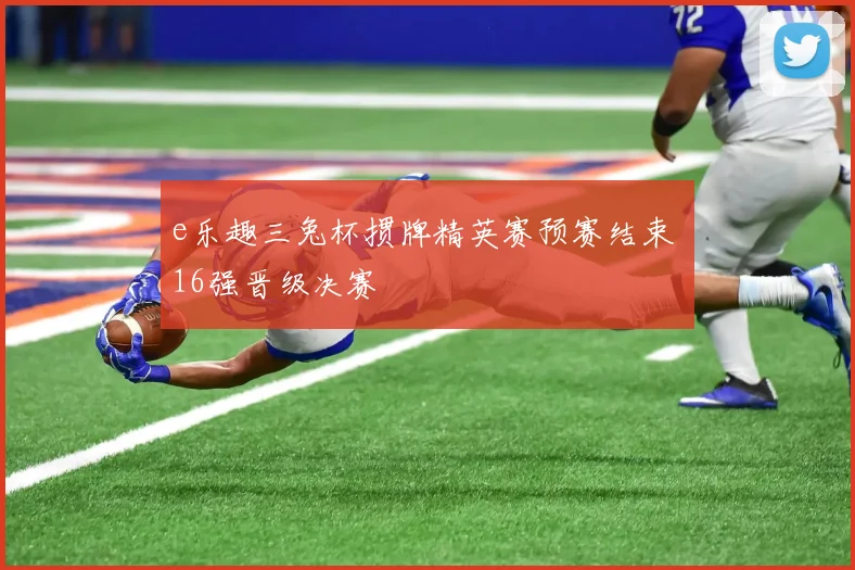 e乐趣三兔杯掼牌精英赛预赛结束 16强晋级决赛