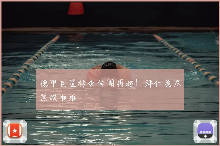 德甲巨星转会传闻再起!拜仁慕尼黑瞄准谁