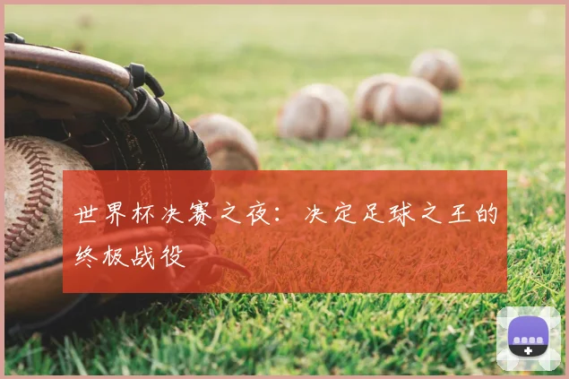 世界杯决赛之夜:决定足球之王的终极战役