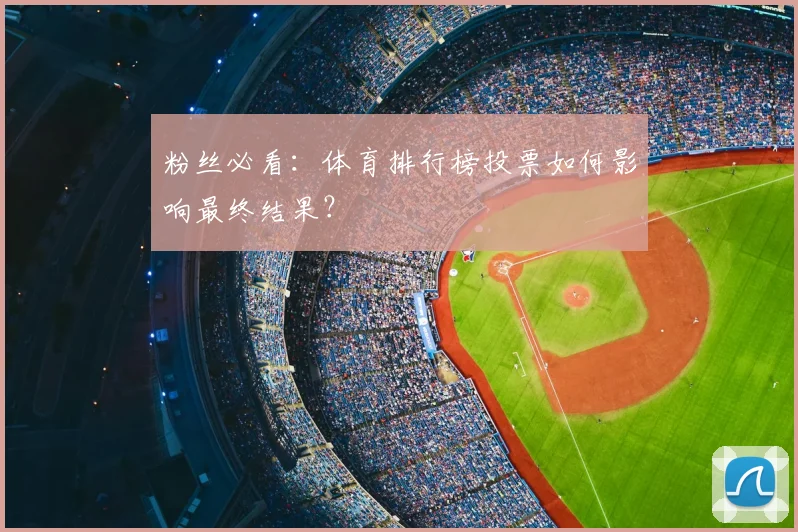 粉丝必看:体育排行榜投票如何影响最终结果?