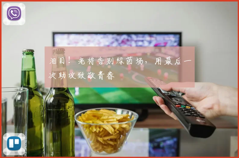 泪目！老将告别绿茵场，用最后一次助攻致敬青春