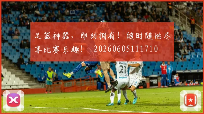 足篮神器,即刻拥有!随时随地尽享比赛乐趣!_20260605111710