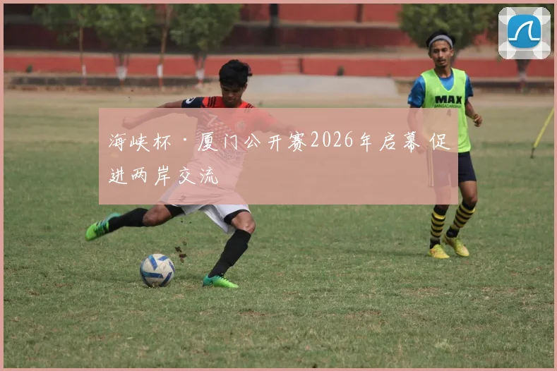 海峡杯·厦门公开赛2026年启幕 促进两岸交流