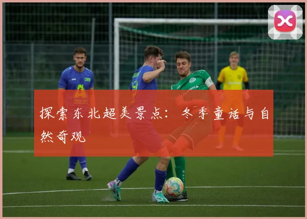 探索东北超美景点:冬季童话与自然奇观