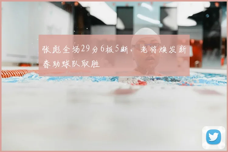 张彪全场29分6板5断,老将焕发新春助球队取胜