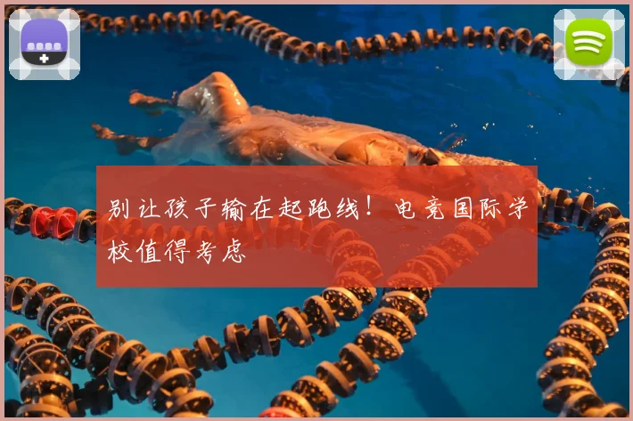 别让孩子输在起跑线！电竞国际学校值得考虑
