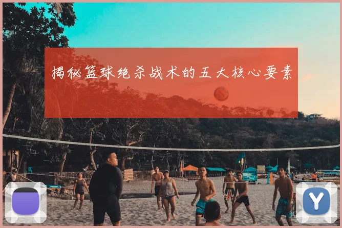 揭秘篮球绝杀战术的五大核心要素