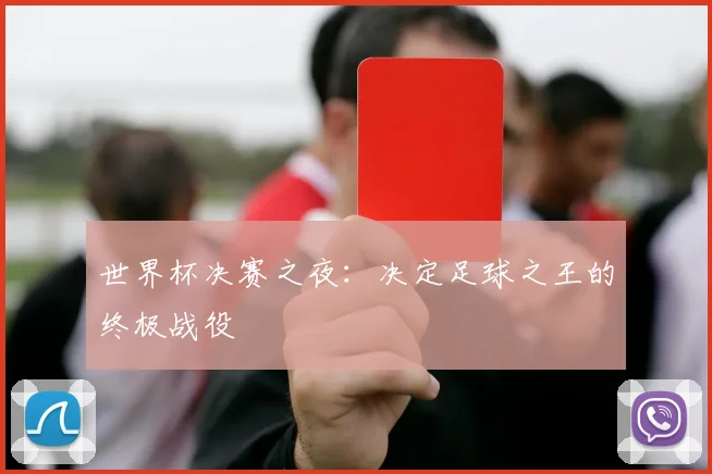 世界杯决赛之夜:决定足球之王的终极战役