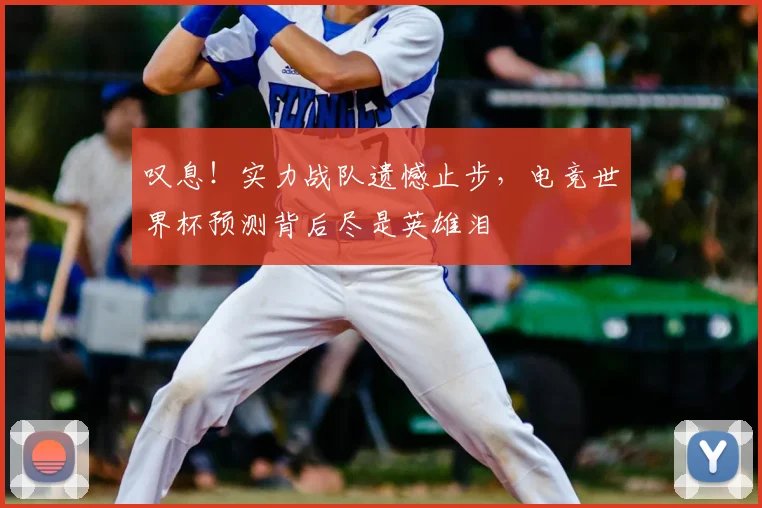 叹息!实力战队遗憾止步,电竞世界杯预测背后尽是英雄泪