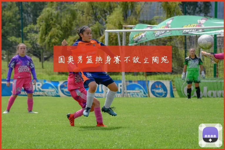 国奥男篮热身赛不敌立陶宛